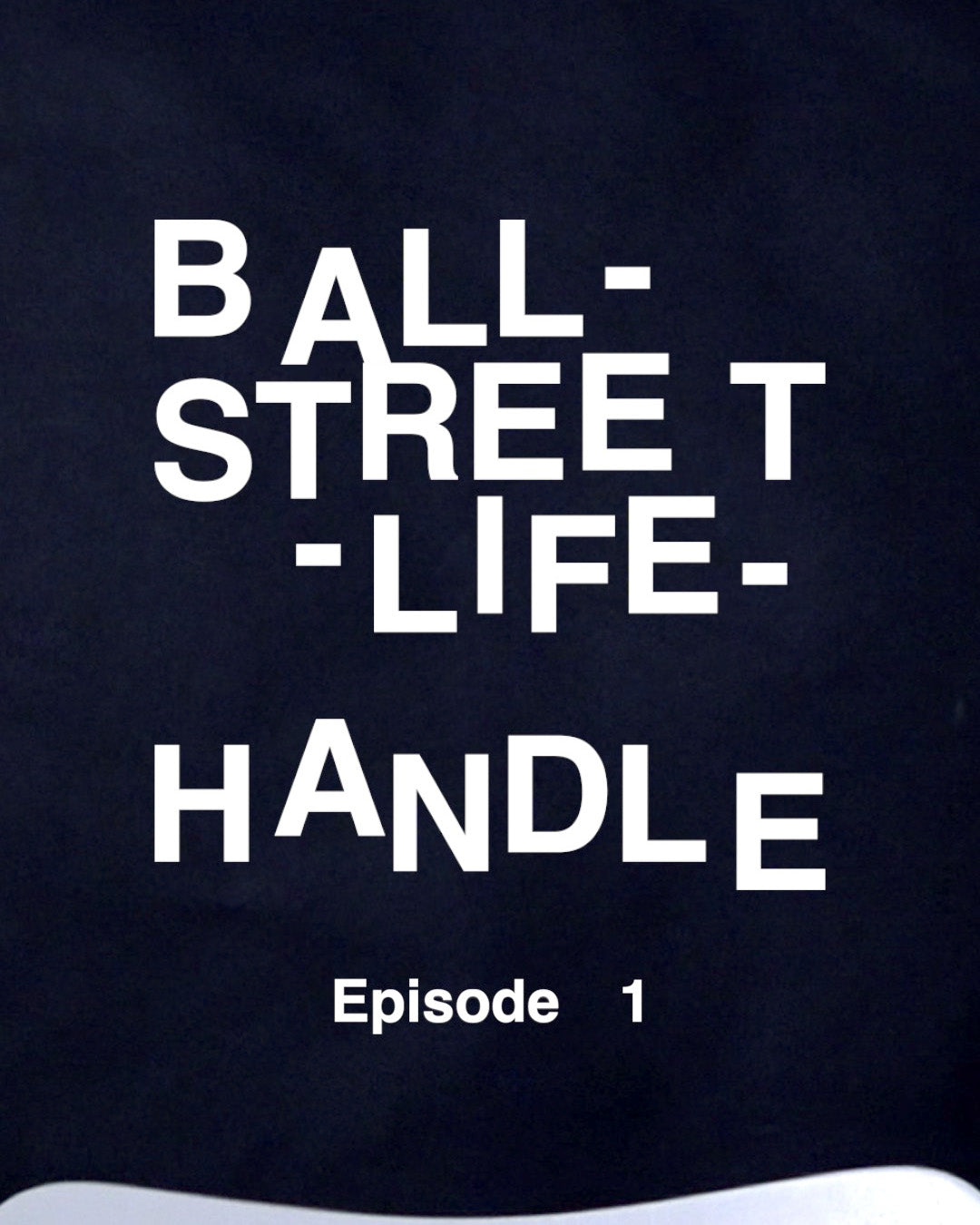 BALL-STREET-LIFE-HANDLE - Episode1 - 「TERU」